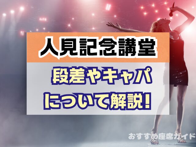昭和女子大学 人見記念講堂 座席 見え方 座席表 キャパ S席 1階 2階 おすすめ 見切れ席