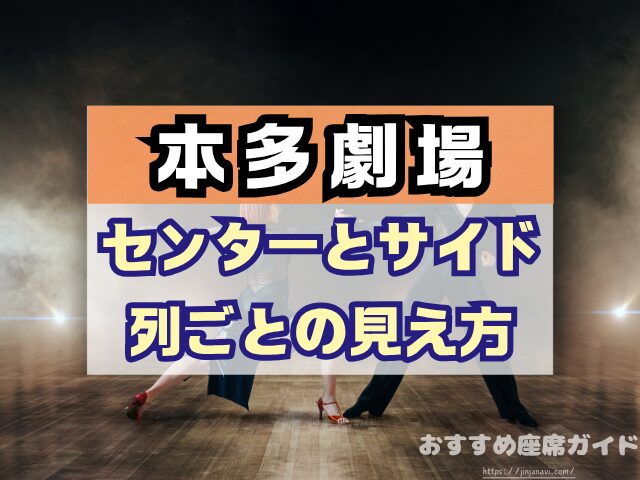 下北沢 本多劇場 座席 見え方 座席表 キャパ A列 おすすめ 見切れ席