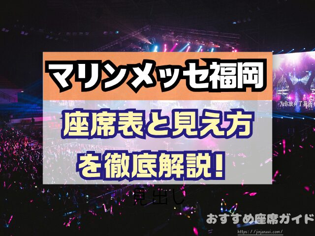 マリンメッセ福岡　座席　見え方　座席表　キャパ　1階　2階　アリーナ席　段差　見切れ席　