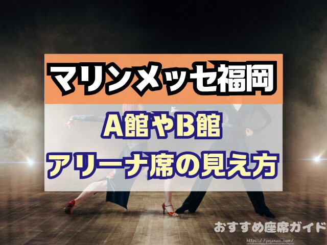 マリンメッセ福岡　座席　見え方　座席表　キャパ　1階　2階　アリーナ席　段差　見切れ席　