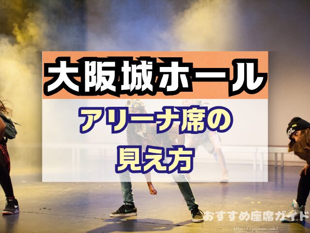 大阪城ホール　座席　見え方　座席表　キャパ　アリーナ　スタンド席　段差　見切れ席