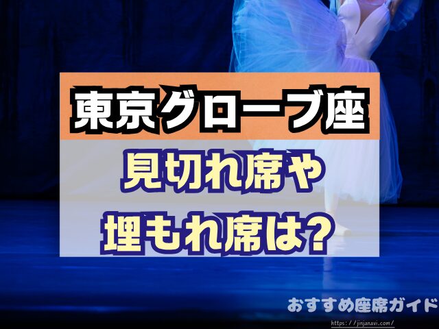 東京グローブ座　座席　見え方　おすすめ席　見切れ席　1階　2階　3階　キャパ