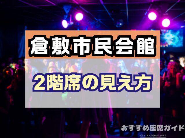 倉敷市民会館 座席 見え方 1階 2階 S席 段差 双眼鏡