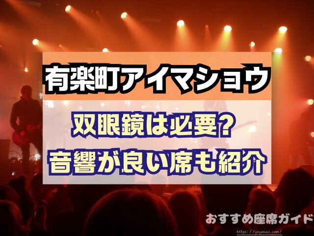 有楽町アイマショウ　座席　見え方　A列　P列　おすすめ席　見切れ席
