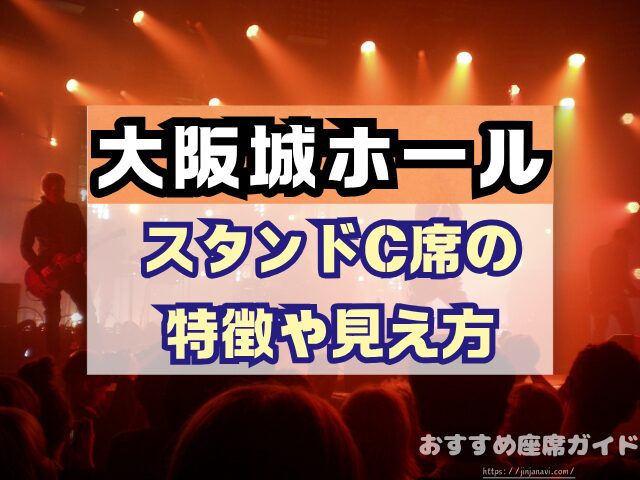 大阪城ホール　座席　見え方　座席表　キャパ　アリーナ　スタンド席　段差　見切れ席