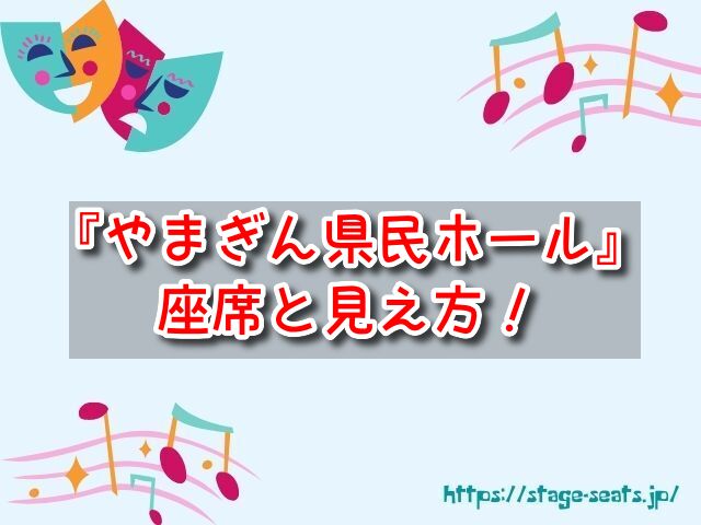 やまぎん県民ホール　座席　見え方　1階　2階　3階　おすすめ　見切れ席　キャパ　座席表