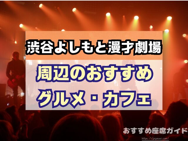 渋谷よしもと漫才劇場　座席　見え方　おすすめ　キャパ　見切れ席　座席表