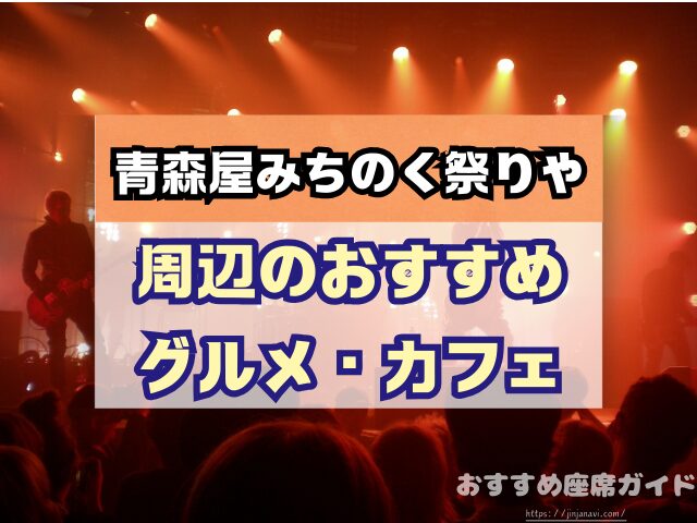 青森屋みちのく祭りや 座席 見え方 おすすめ キャパ 見切れ席 座席表 オレンジ席 水色席 黄緑色席
