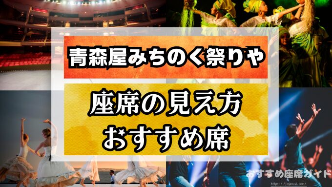 青森屋みちのく祭りや　座席　見え方　おすすめ　キャパ　見切れ席　座席表　オレンジ席　水色席　黄緑色席