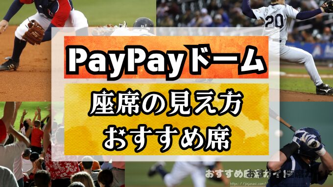 PayPayドーム　座席　見え方　おすすめ　キャパ　見切れ席　座席表　アリーナ席　スタンド席