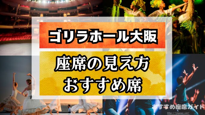 『ゴリラホール』座席と見え方！おすすめ良席や見切れ席も徹底解説します！