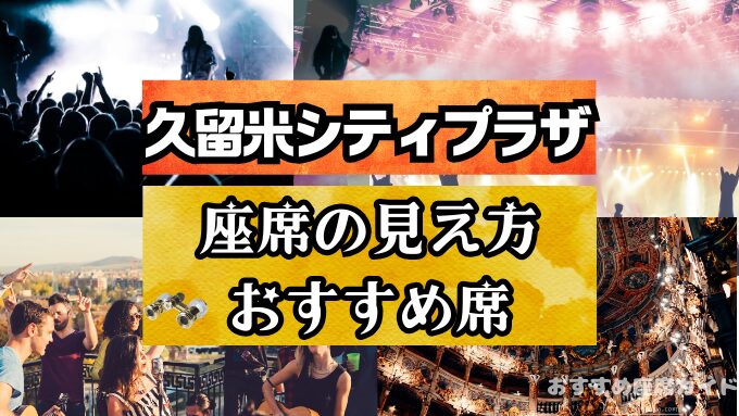 『久留米シティプラザ』座席と見え方！おすすめ良席や見切れ席・アクセス情報も徹底解説