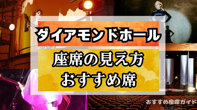 『ダイアモンドホール』座席と見え方！1階2階のおすすめ席と見切れ席を見分けるポイントも解説