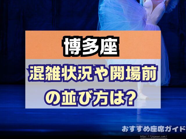 博多座　座席　見え方　おすすめ　キャパ　見切れ席　座席表　1階　2階　3階