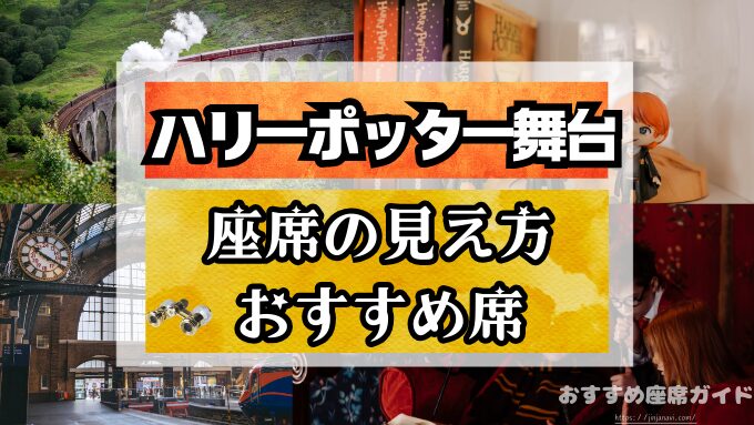 ハリーポッター舞台の座席と見え方！良席や見切れ席・おすすめ席まとめてみた！