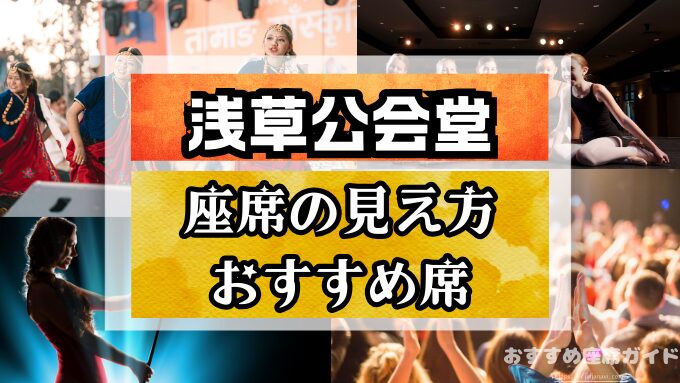 浅草公会堂の座席と見え方！おすすめ良席や見切れ席を徹底解説します！