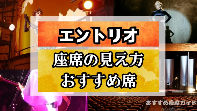 エントリオの座席と見え方を徹底解説！良席や見切れ席・おすすめ席も知って楽しもう！