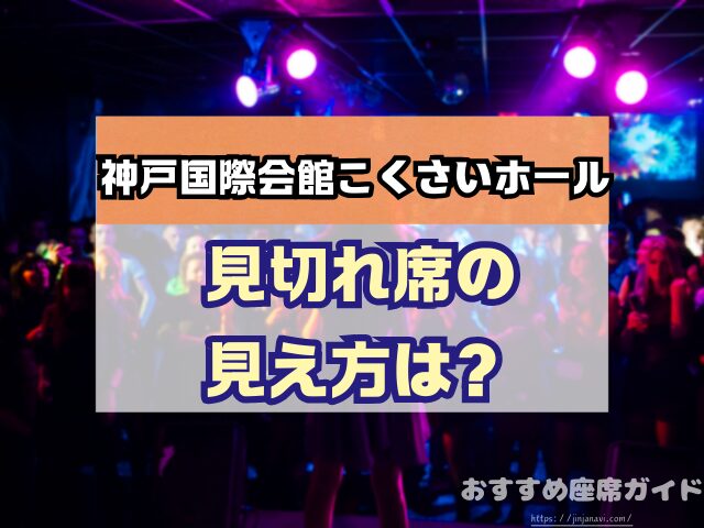 神戸国際会館こくさいホール 座席 見え方 おすすめ キャパ 見切れ席 座席表 1階 中2階 2階 3階