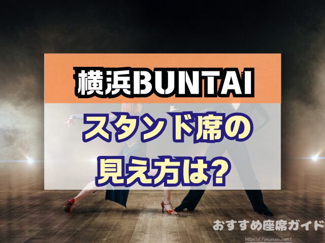 横浜BUNTAI　座席　見え方　おすすめ　キャパ　見切れ席　座席表　アリーナ　スタンド　2階　3階