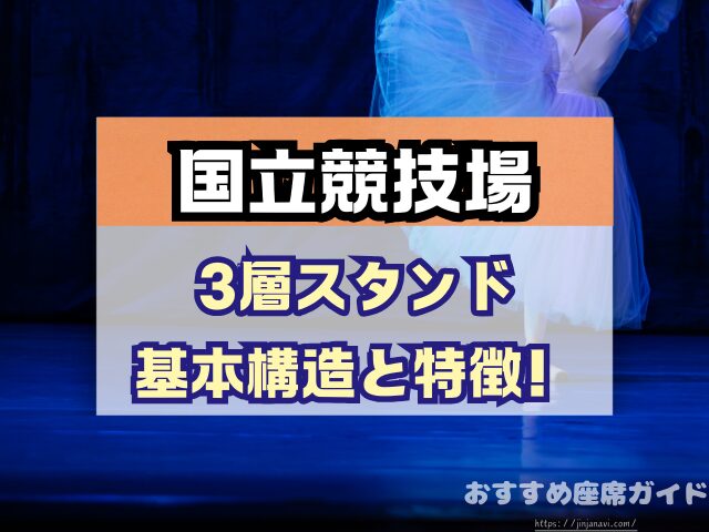 国立競技場 座席 見え方 おすすめ キャパ 見切れ席 座席表 アリーナ スタンド 1層 2層 3層